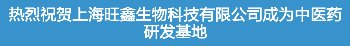 热烈祝贺上海旺鑫生物科技有限公司成为中医药研发基地